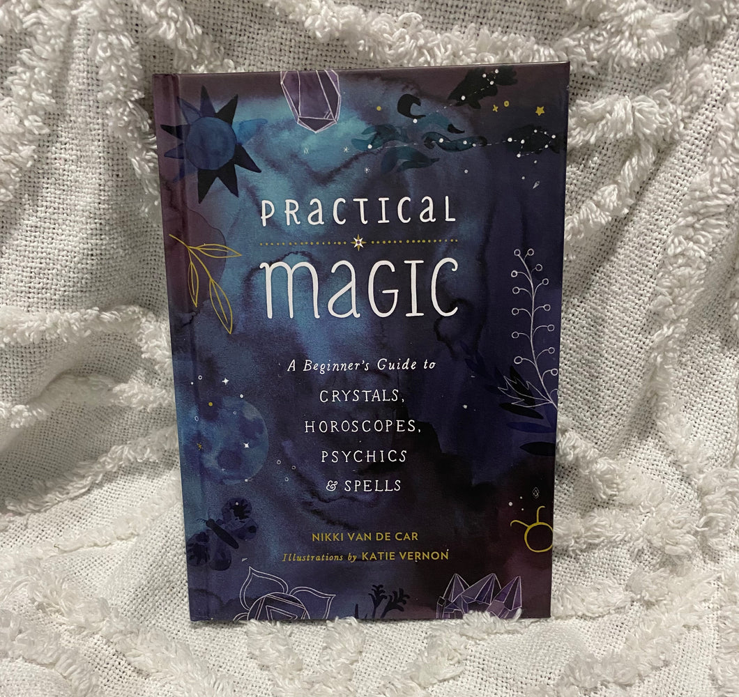 PRACTICAL MAGIC A BEGINNERS GUIDE BY NIKKI VAN DE CAR